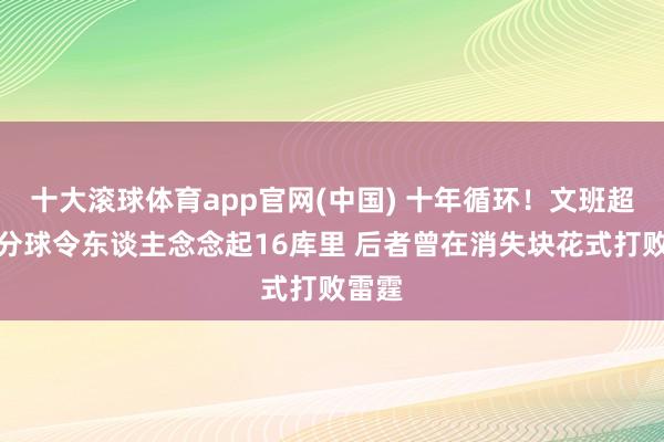 十大滚球体育app官网(中国) 十年循环！文班超远三分球令东谈主念念起16库里 后者曾在消失块花式打败雷霆