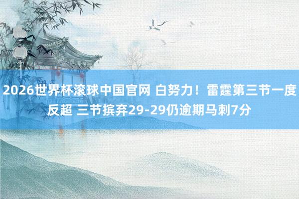 2026世界杯滚球中国官网 白努力！雷霆第三节一度反超 三节摈弃29-29仍逾期马刺7分