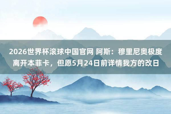 2026世界杯滚球中国官网 阿斯:穆里尼奥极度离开本菲卡,但愿5月24日前详情我方的改日